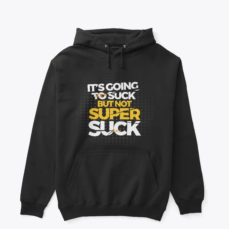 It's going to suck, but not super suck